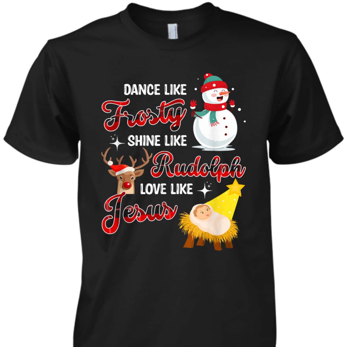Snowman Christmas Dance Like Frosty Shine Like Rudolph Love Like Jesus Xmas T-Shirt Snowman Christmas Dance Like Frosty Shine Like Rudolph Love Like Jesus Xmas T-Shirt