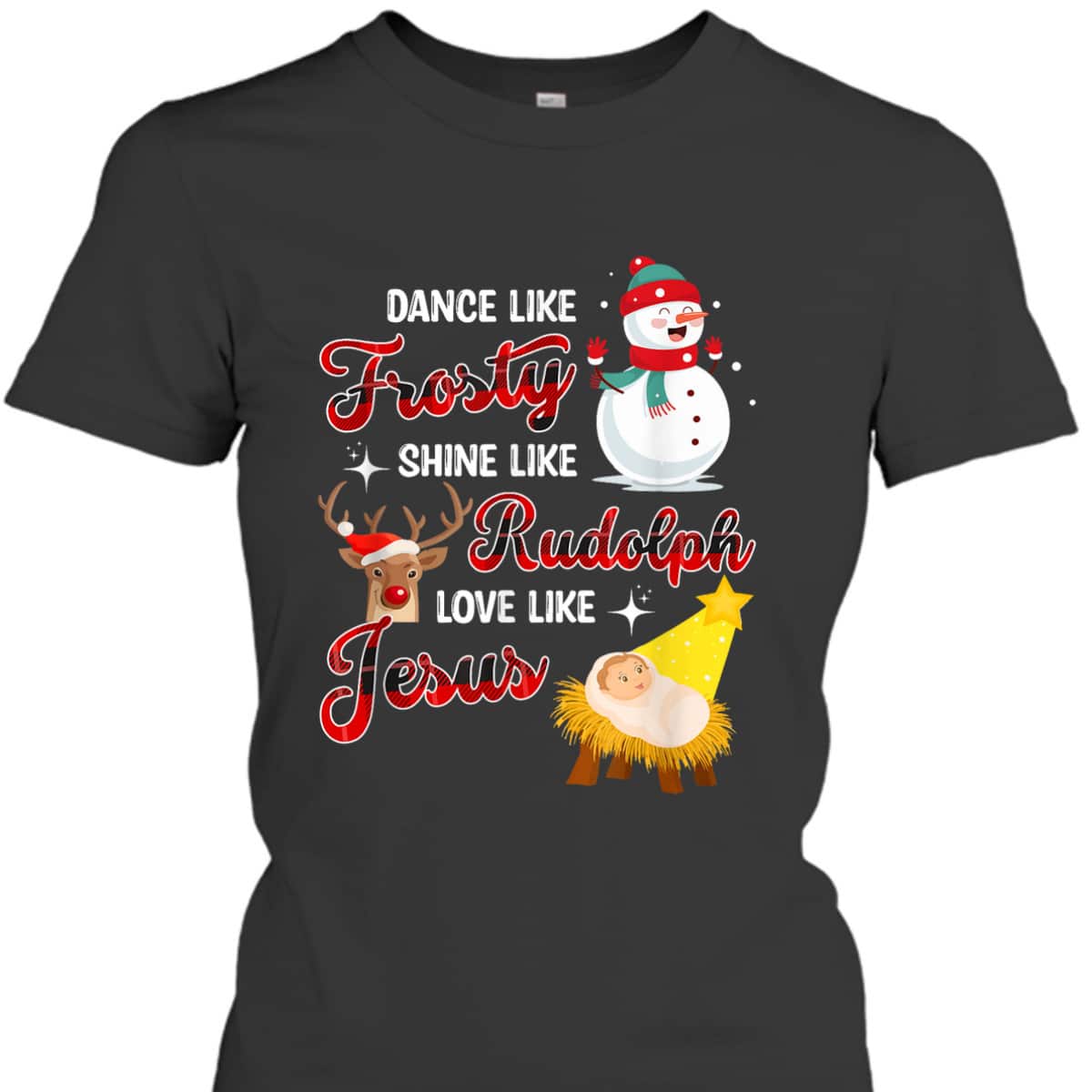 Snowman Christmas Dance Like Frosty Shine Like Rudolph Love Like Jesus Xmas T-Shirt Snowman Christmas Dance Like Frosty Shine Like Rudolph Love Like Jesus Xmas T-Shirt