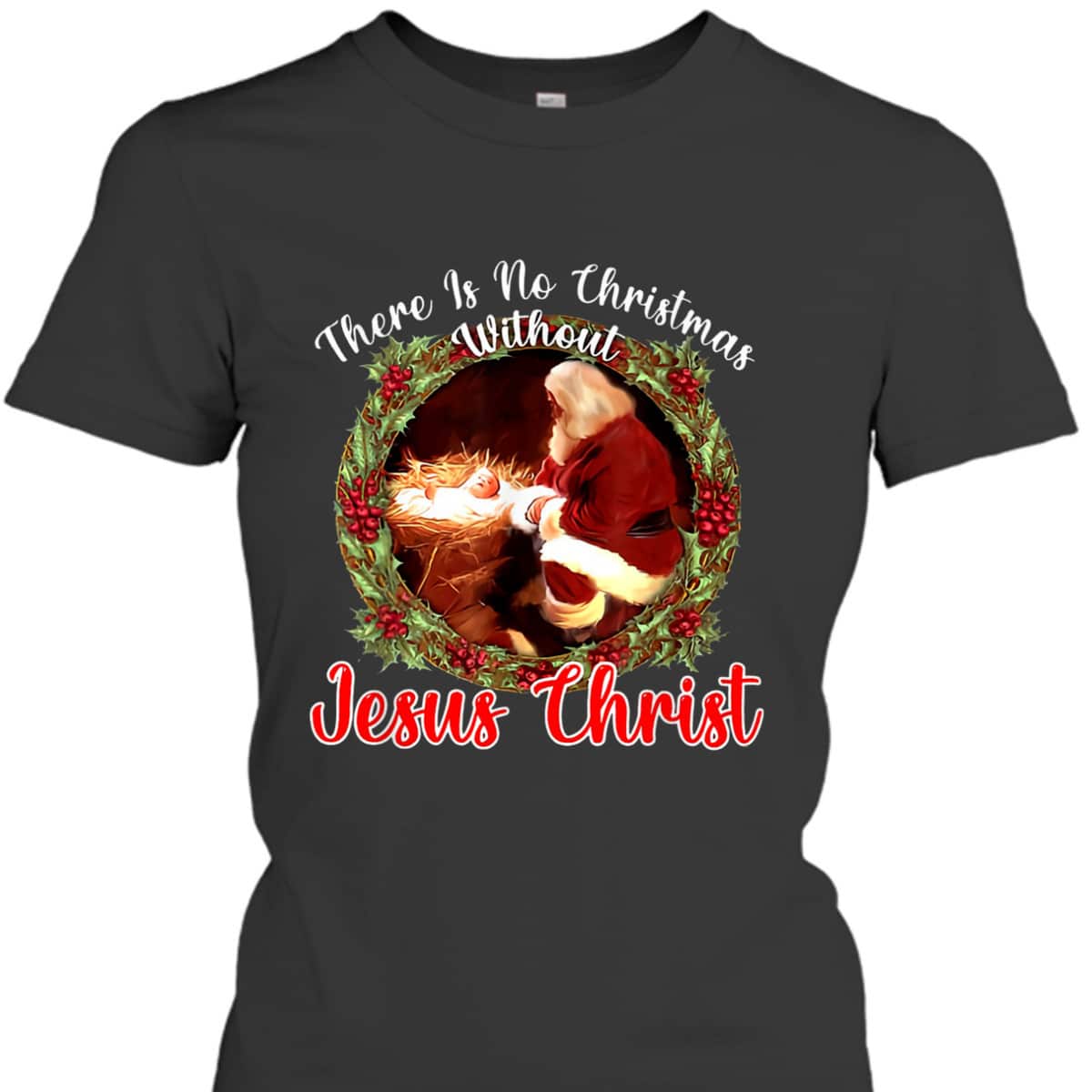 There Is No Christmas Without Christ Christian Jesus Xmas T-Shirt There Is No Christmas Without Christ Christian Jesus Xmas T-Shirt