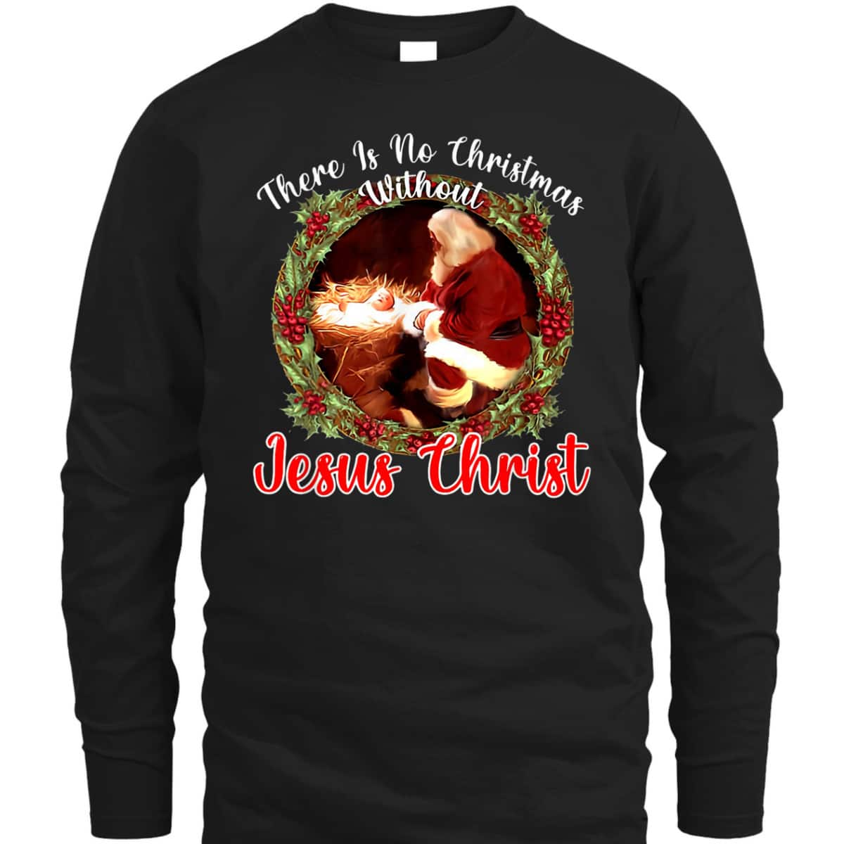There Is No Christmas Without Christ Christian Jesus Xmas T-Shirt There Is No Christmas Without Christ Christian Jesus Xmas T-Shirt
