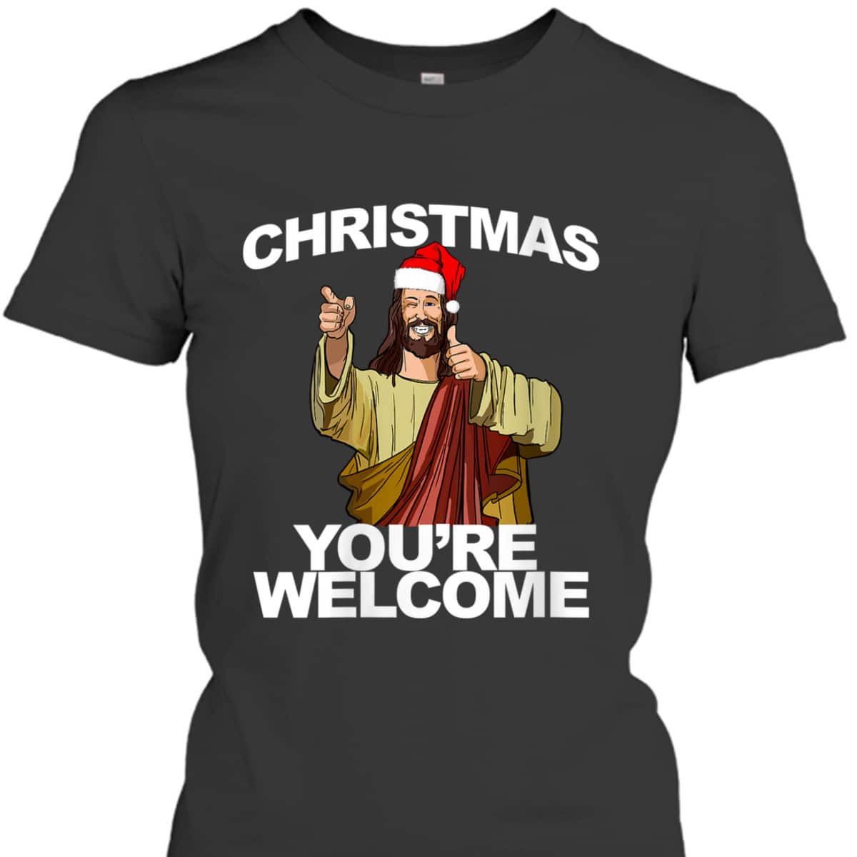 Christmas You're Welcome Funny Jesus Christmas T-Shirt Christmas You're Welcome Funny Jesus Christmas T-Shirt