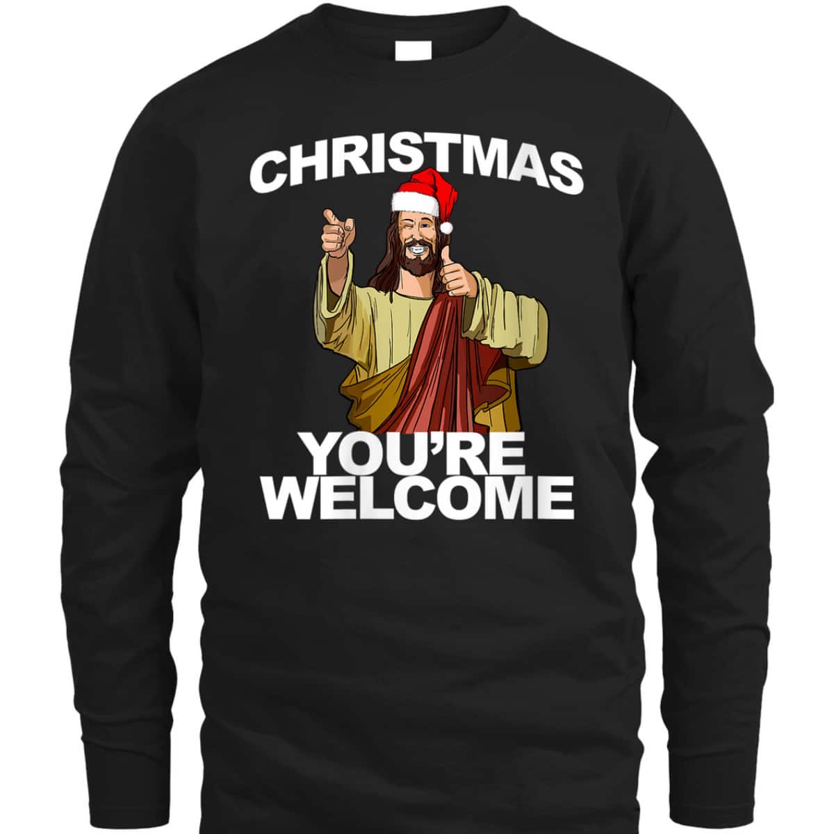 Christmas You're Welcome Funny Jesus Christmas T-Shirt Christmas You're Welcome Funny Jesus Christmas T-Shirt