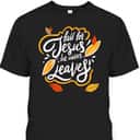 Fall For Jesus He Never Leaves Christian Faith Jesus Lover T-Shirt