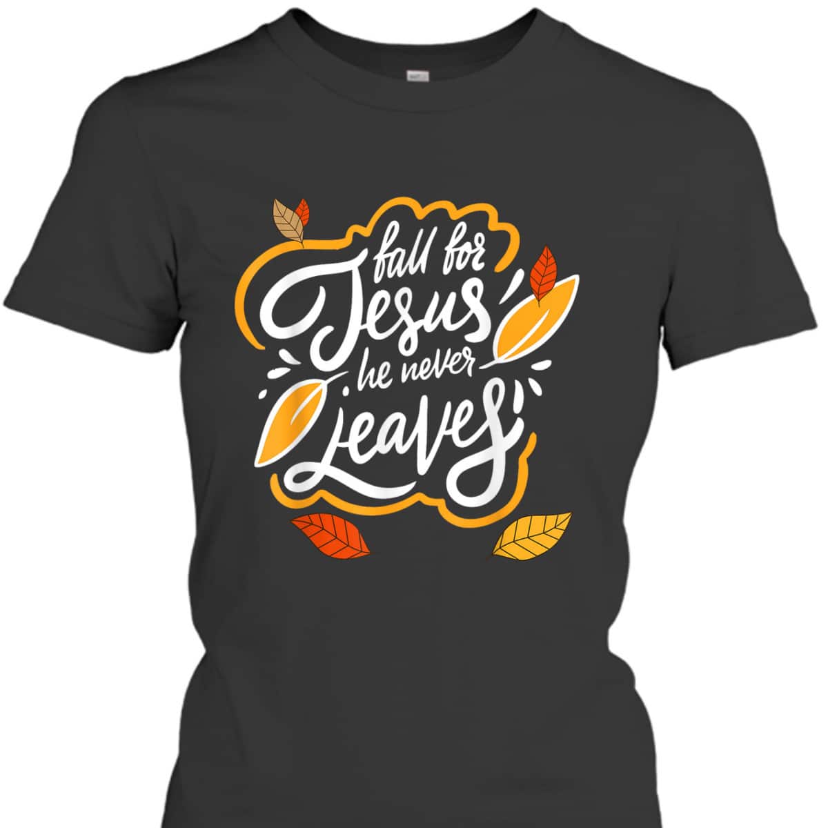 Fall For Jesus He Never Leaves Christian Faith Jesus Lover T-Shirt Fall For Jesus He Never Leaves Christian Faith Jesus Lover T-Shirt