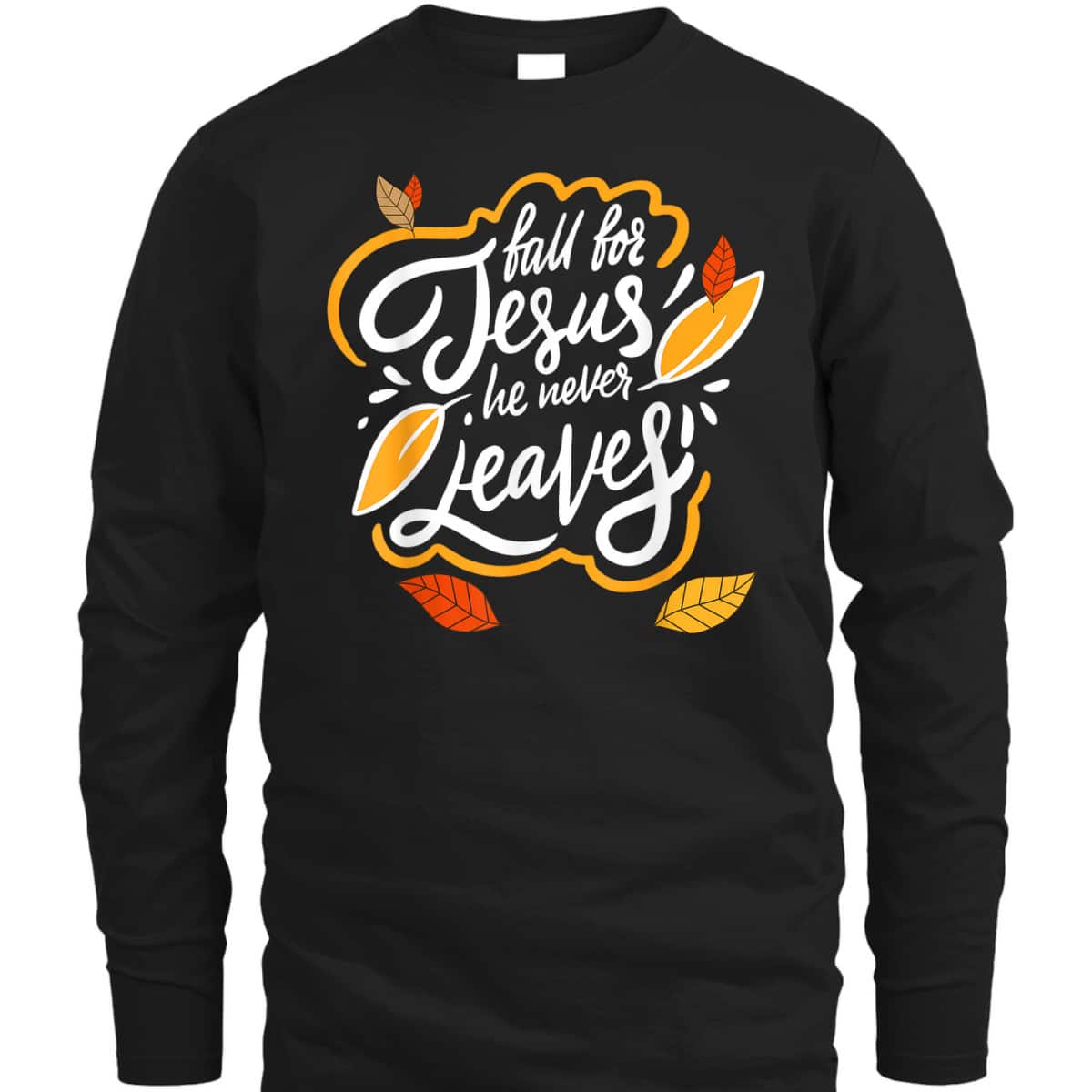 Fall For Jesus He Never Leaves Christian Faith Jesus Lover T-Shirt Fall For Jesus He Never Leaves Christian Faith Jesus Lover T-Shirt