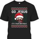 Go Jesus Birthday Christmas Xmas Holiday Spirit T-Shirt Go Jesus Birthday Christmas Xmas Holiday Spirit T-Shirt