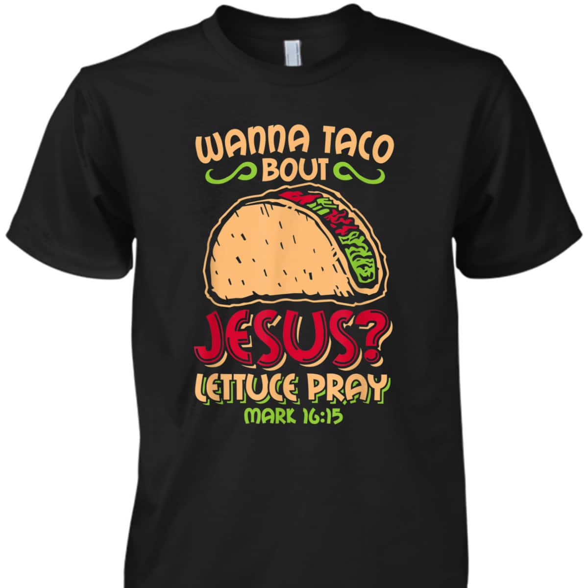 Wanna Taco Bout Jesus Funny Christian Bible Verse Mark 16:15 T-Shirt Wanna Taco Bout Jesus Funny Christian Bible Verse Mark 16:15 T-Shirt