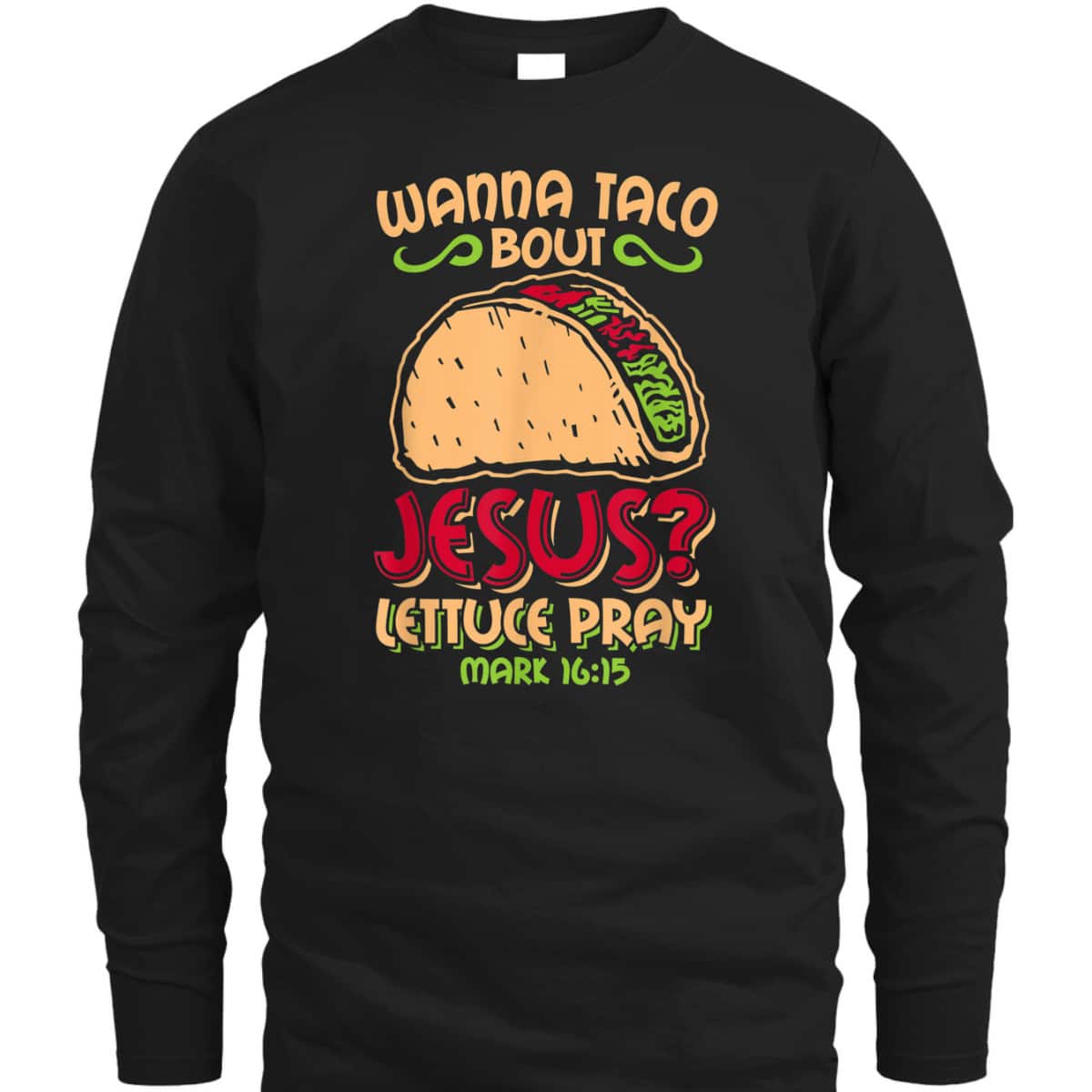 Wanna Taco Bout Jesus Funny Christian Bible Verse Mark 16:15 T-Shirt Wanna Taco Bout Jesus Funny Christian Bible Verse Mark 16:15 T-Shirt