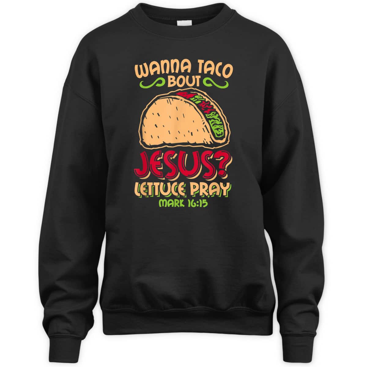 Wanna Taco Bout Jesus Funny Christian Bible Verse Mark 16:15 T-Shirt Wanna Taco Bout Jesus Funny Christian Bible Verse Mark 16:15 T-Shirt