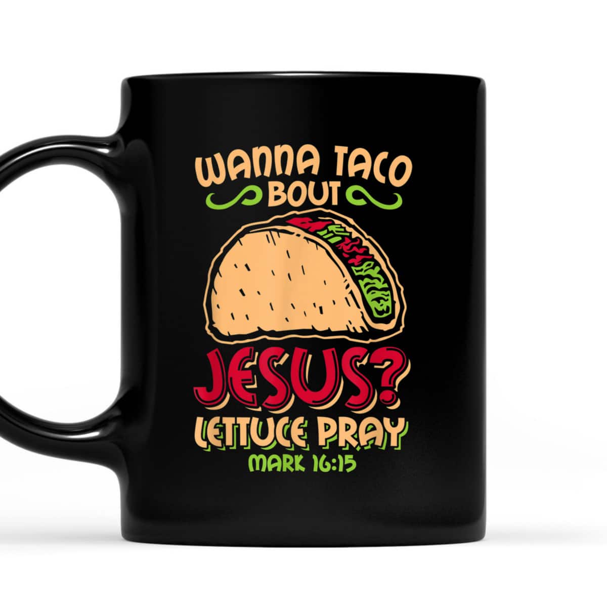 Wanna Taco Bout Jesus Funny Christian Bible Verse Mark 16:15 T-Shirt Wanna Taco Bout Jesus Funny Christian Bible Verse Mark 16:15 T-Shirt