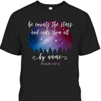 He Counts The Stars And Calls Them All By Name Psalm 1474 Bible Verse T-Shirt