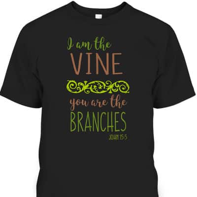 I Am The Vine You Are The Branches Bible Verse T-Shirt