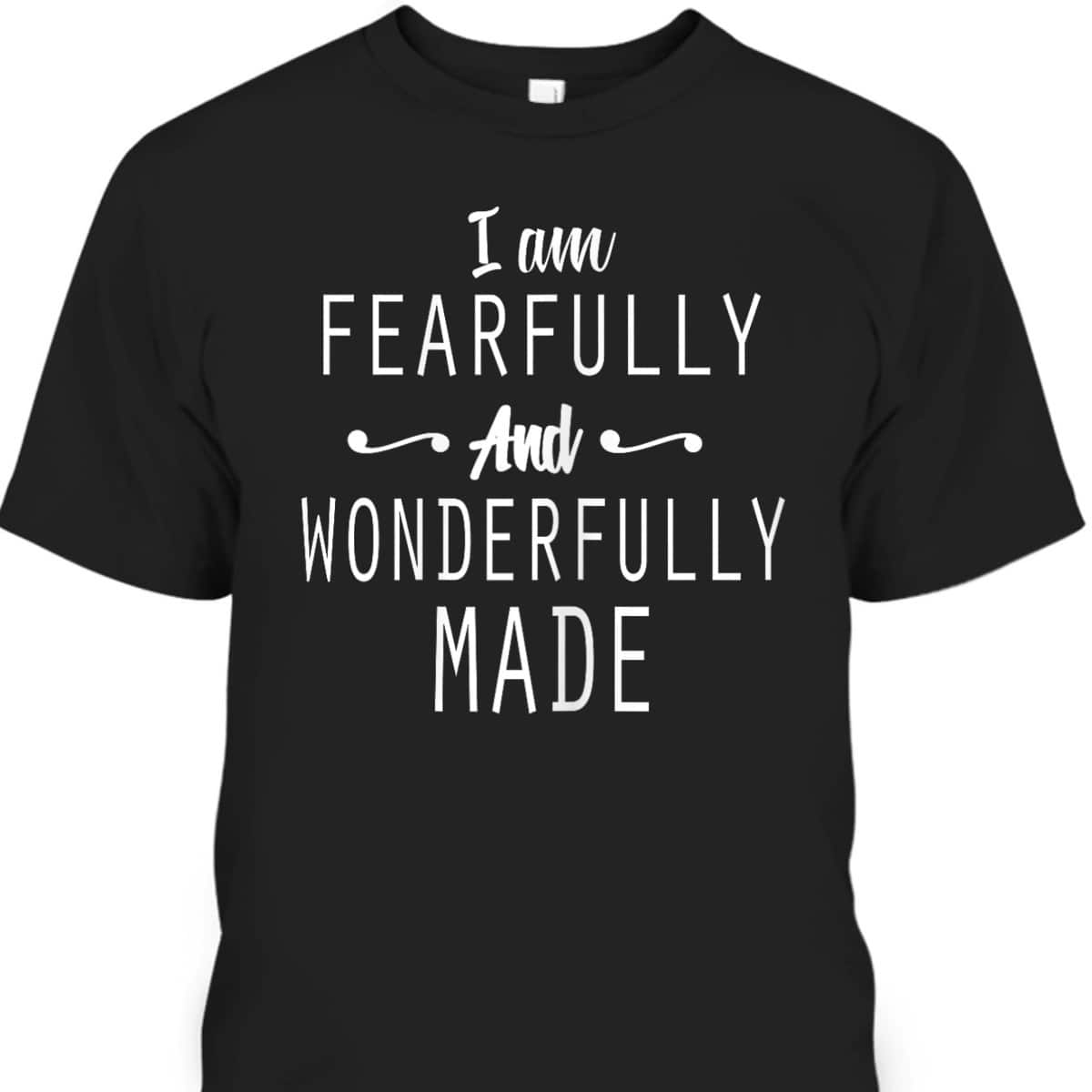 Christian I Am Fearfully And Wonderfully Made T-Shirt Christian I Am Fearfully And Wonderfully Made T-Shirt