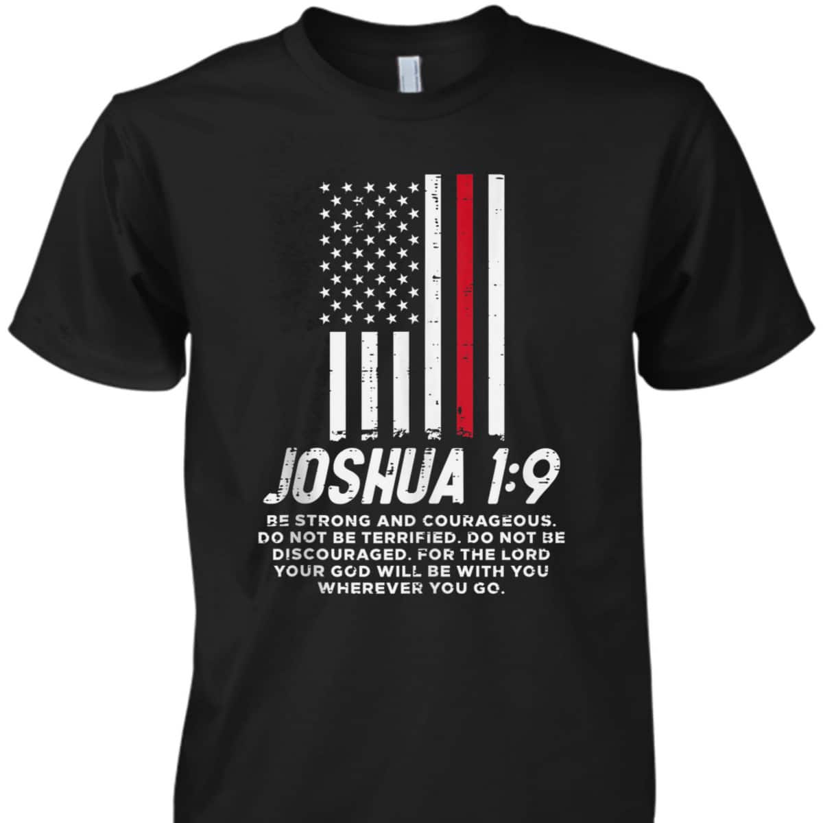 Thin Red Line Flag Joshua 1:9 Bible Christian Firefighter US Flag T-Shirt Thin Red Line Flag Joshua 1:9 Bible Christian Firefighter US Flag T-Shirt