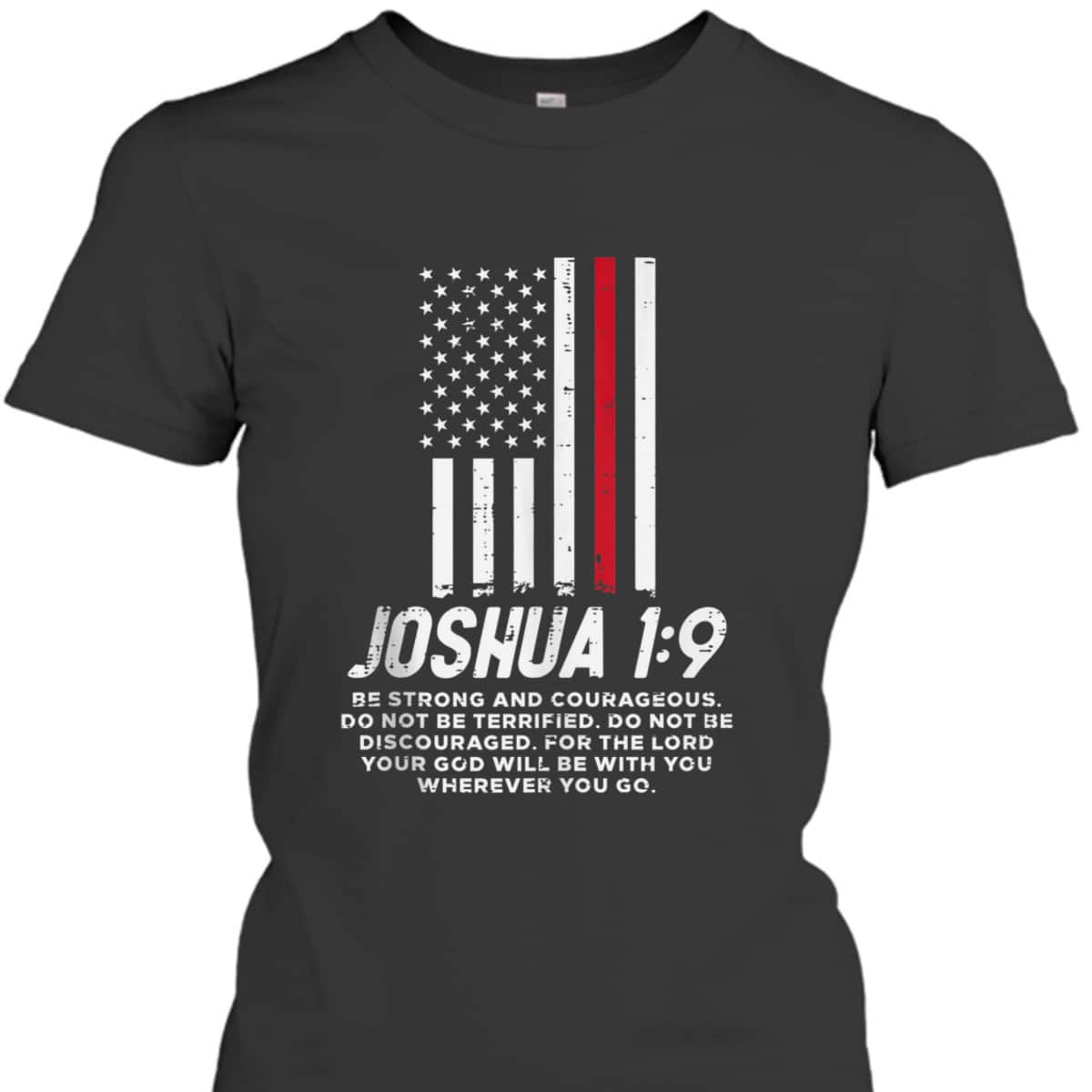 Thin Red Line Flag Joshua 1:9 Bible Christian Firefighter US Flag T-Shirt Thin Red Line Flag Joshua 1:9 Bible Christian Firefighter US Flag T-Shirt
