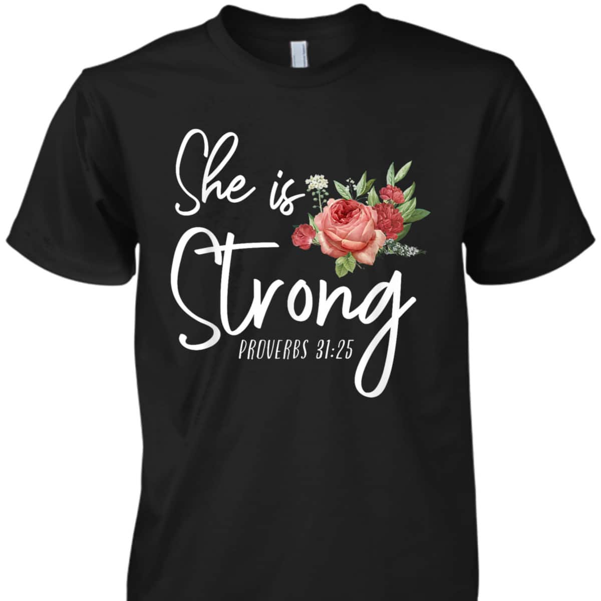 Christian Bible Verse She Strong Proverbs 31:25 Flower Rose T-Shirt Christian Bible Verse She Strong Proverbs 31:25 Flower Rose T-Shirt