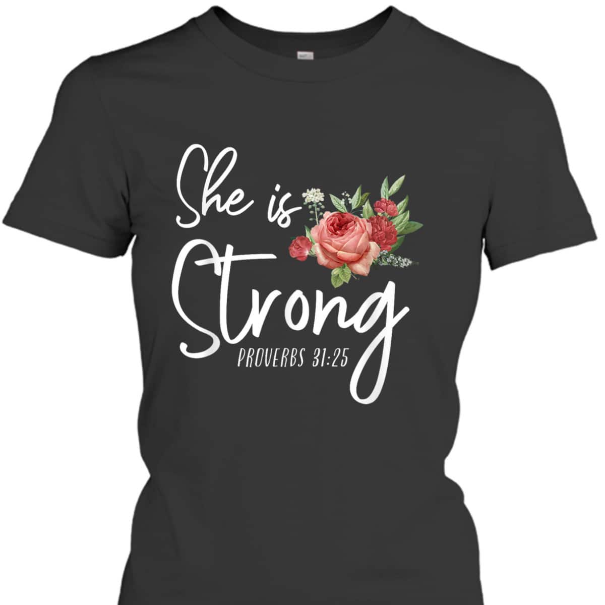 Christian Bible Verse She Strong Proverbs 31:25 Flower Rose T-Shirt