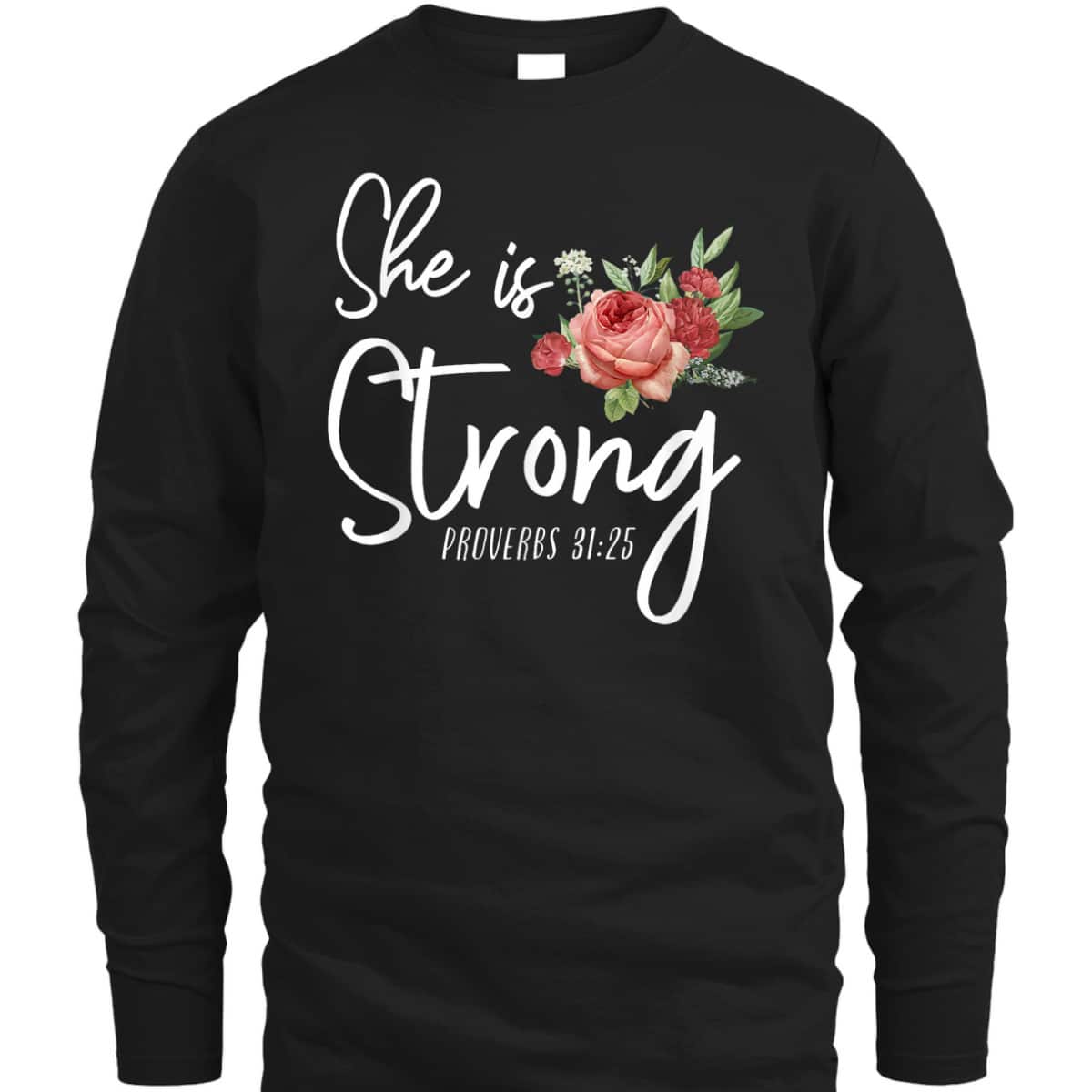 Christian Bible Verse She Strong Proverbs 31:25 Flower Rose T-Shirt Christian Bible Verse She Strong Proverbs 31:25 Flower Rose T-Shirt