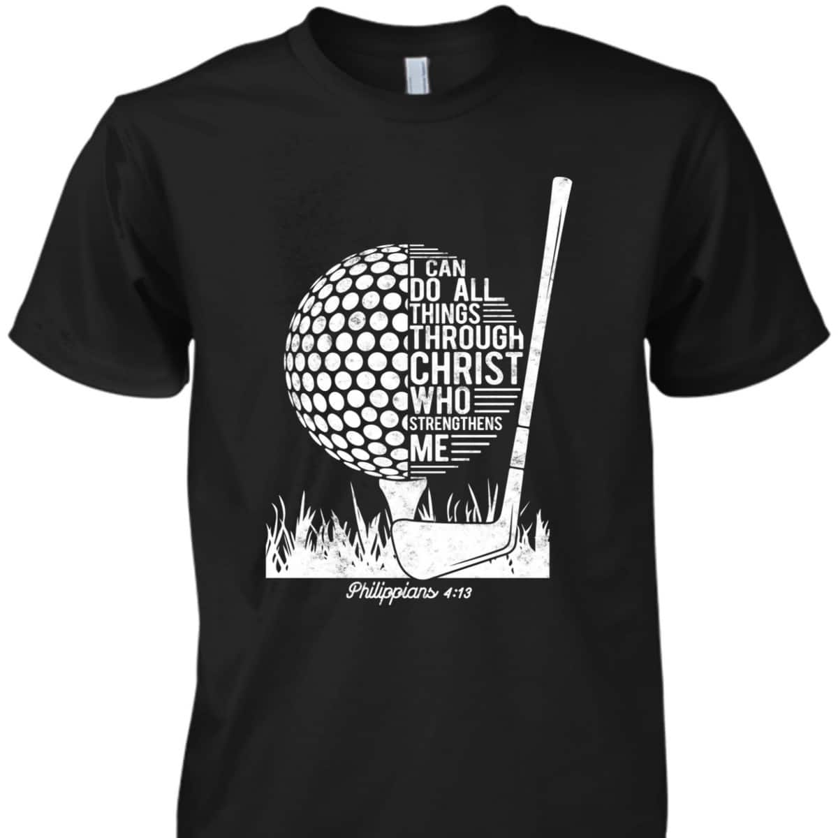 Christian Golf Player I Can Do All Things Philippians 4:13 T-Shirt Christian Golf Player I Can Do All Things Philippians 4:13 T-Shirt