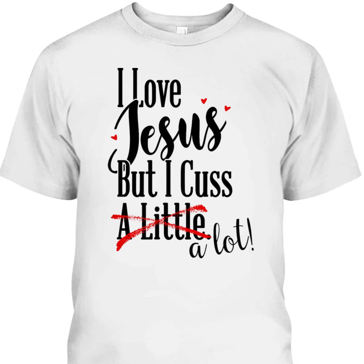 Funny Christian T-Shirt I Love Jesus But I Cuss A Little Funny Christian T-Shirt I Love Jesus But I Cuss A Little