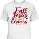 Halloween Gift Fall For Jesus He Never Leaves Christian Thanksgiving Dinner T-Shirt