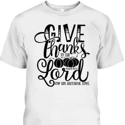 Thanksgiving Give Thanks To The Lord Bible Verse Christian Bible Verse T-Shirt Thanksgiving Give Thanks To The Lord Bible Verse Christian Bible Verse T-Shirt