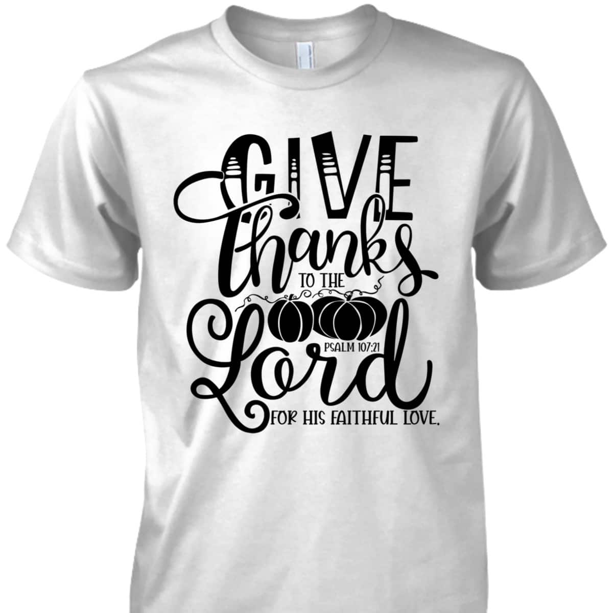 Thanksgiving Give Thanks To The Lord Bible Verse Christian Bible Verse T-Shirt Thanksgiving Give Thanks To The Lord Bible Verse Christian Bible Verse T-Shirt