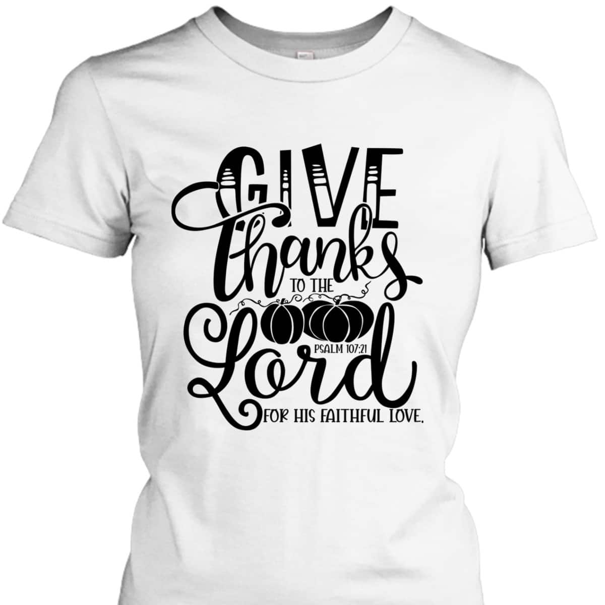 Thanksgiving Give Thanks To The Lord Bible Verse Christian Bible Verse T-Shirt Thanksgiving Give Thanks To The Lord Bible Verse Christian Bible Verse T-Shirt