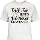 Fall For Jesus Halloween T-Shirt He Never Leaves Christian Thanksgiving Dinner
