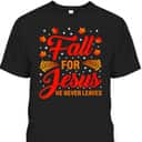Thanksgiving T-Shirt Fall For Jesus He Never Leaves Christian Halloween Dinner Thanksgiving T-Shirt Fall For Jesus He Never Leaves Christian Halloween Dinner