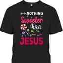 Nothing Sweeter Than Jesus For Christian On Christmas T-Shirt Nothing Sweeter Than Jesus For Christian On Christmas T-Shirt