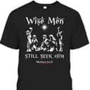Wise Men Still Seek Him Baby Jesus Christianity Bible Verse T-Shirt