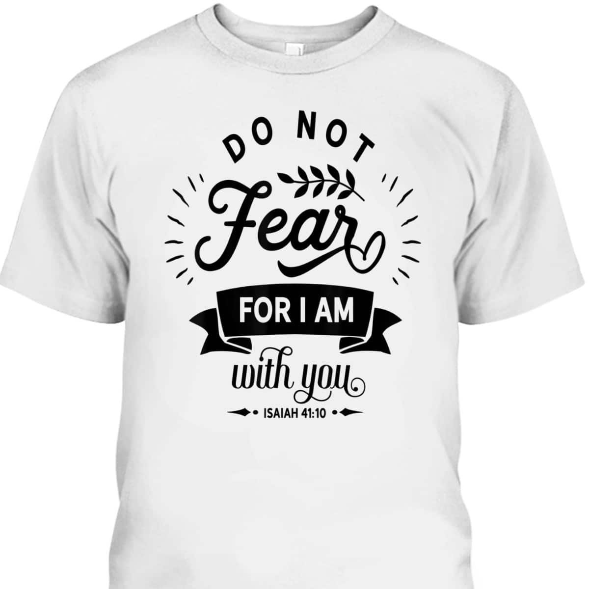 Christian Do Not Fear For I Am With You Jesus God Religious T-Shirt Christian Do Not Fear For I Am With You Jesus God Religious T-Shirt