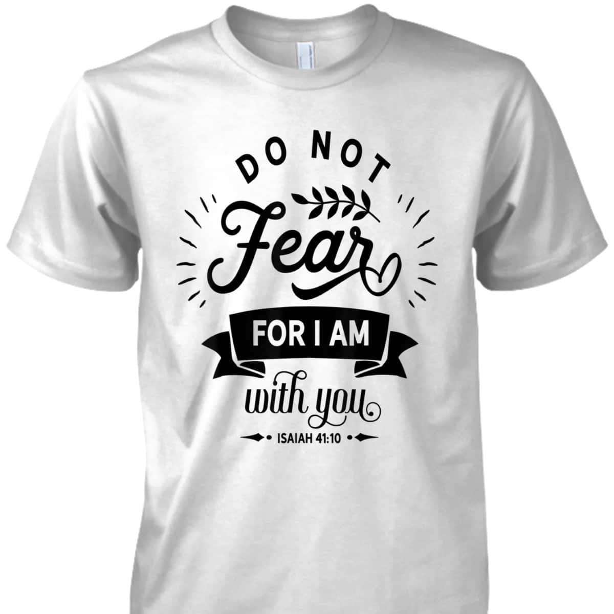 Christian Do Not Fear For I Am With You Jesus God Religious T-Shirt