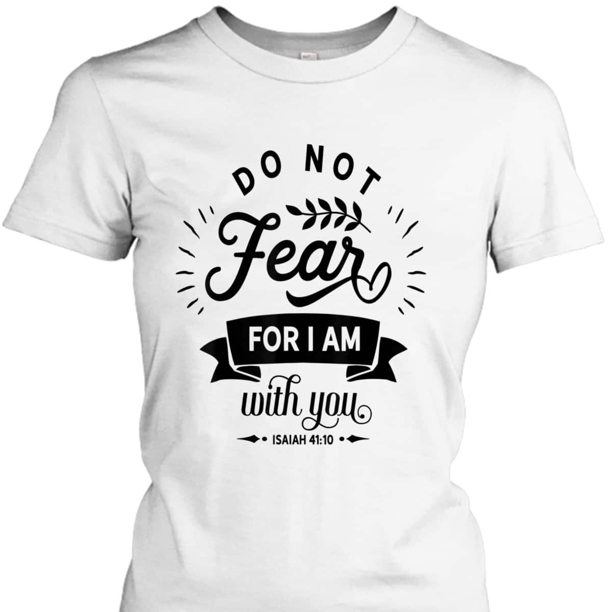 Christian Do Not Fear For I Am With You Jesus God Religious T-Shirt Christian Do Not Fear For I Am With You Jesus God Religious T-Shirt