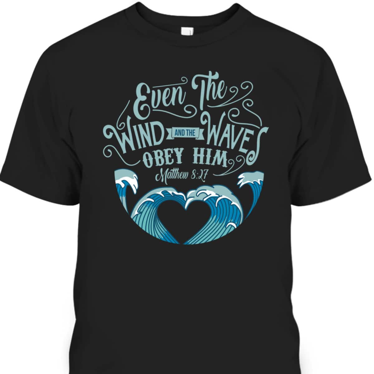 Wind Waves Obey Him God Prayer Faith Bible T-Shirt Wind Waves Obey Him God Prayer Faith Bible T-Shirt
