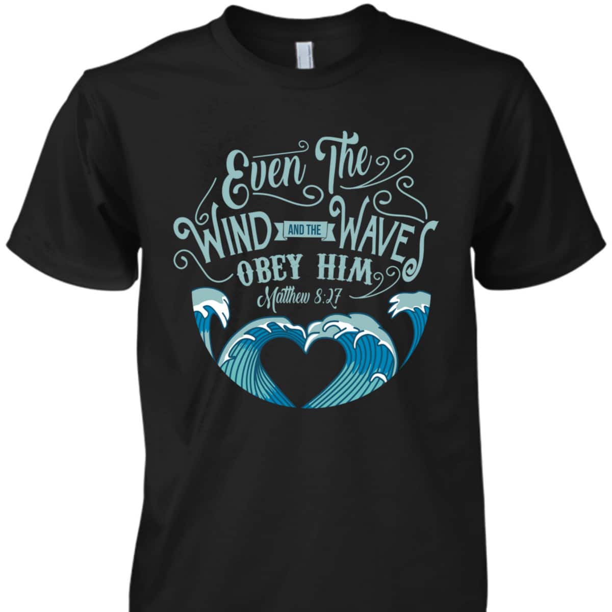 Wind Waves Obey Him God Prayer Faith Bible T-Shirt