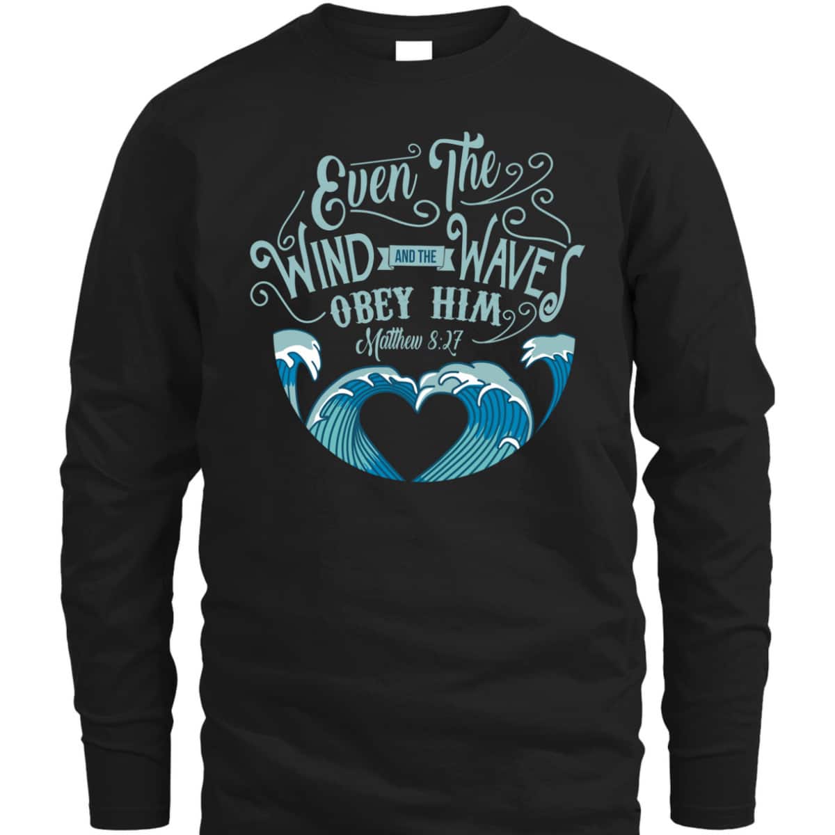 Wind Waves Obey Him God Prayer Faith Bible T-Shirt