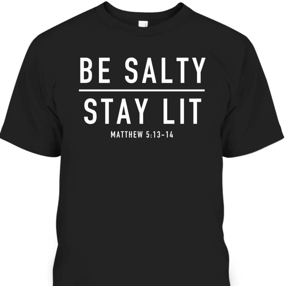 Be Salty Stay Lit Matthew 513-14 Bible Verse T-Shirt Be Salty Stay Lit Matthew 513-14 Bible Verse T-Shirt