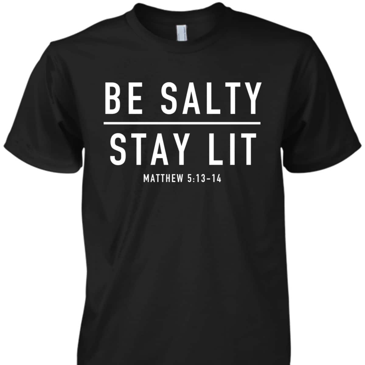 Be Salty Stay Lit Matthew 513-14 Bible Verse T-Shirt Be Salty Stay Lit Matthew 513-14 Bible Verse T-Shirt