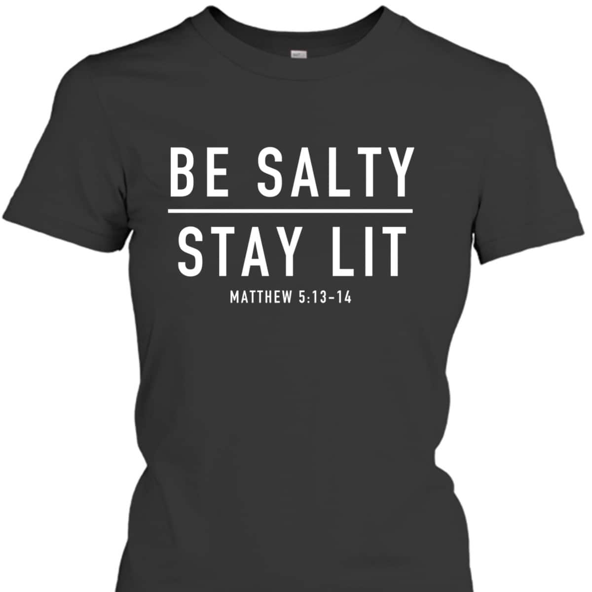 Be Salty Stay Lit Matthew 513-14 Bible Verse T-Shirt Be Salty Stay Lit Matthew 513-14 Bible Verse T-Shirt