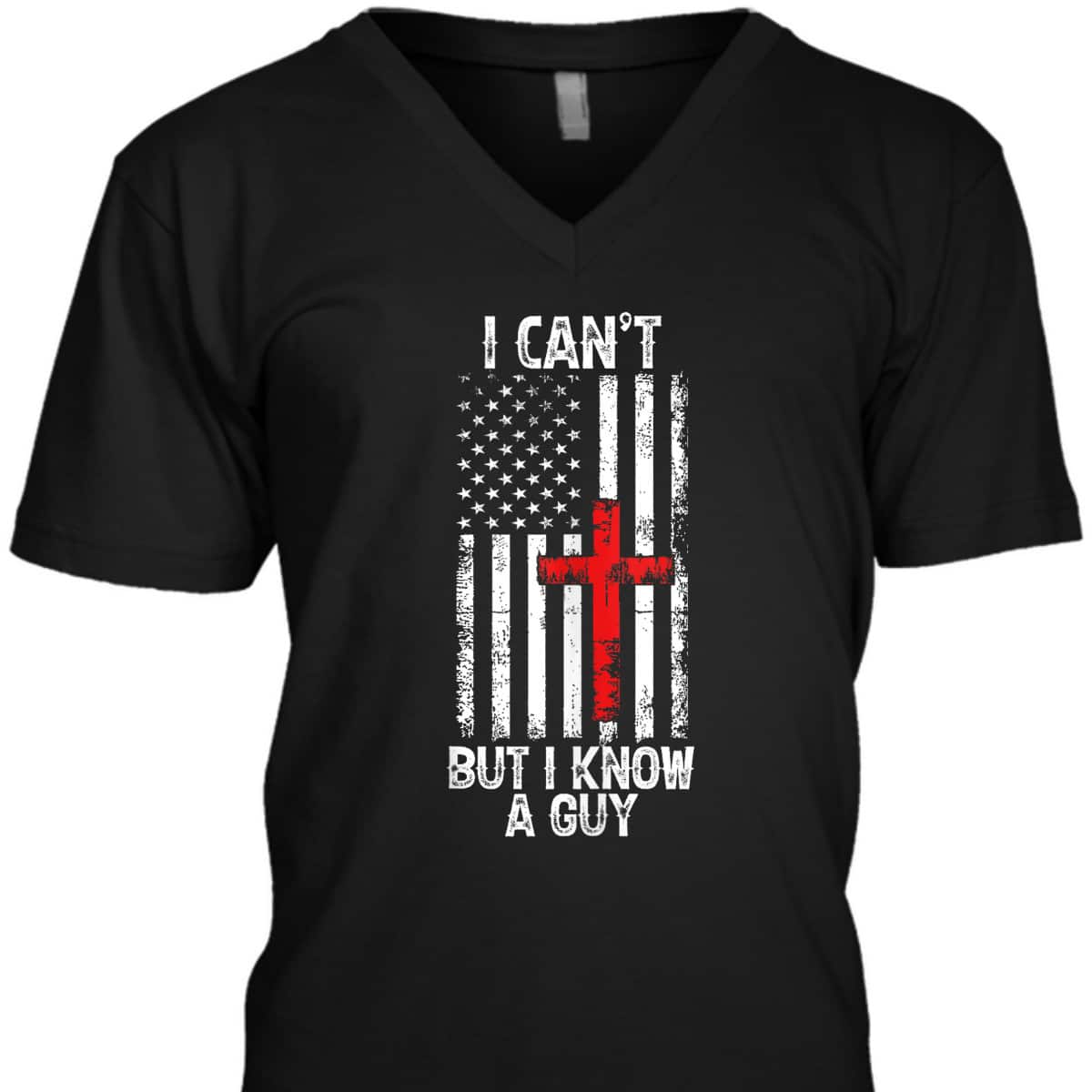 I Can't But I Know A Guy Jesus Cross Christian USA Flag T-Shirt I Can't But I Know A Guy Jesus Cross Christian USA Flag T-Shirt