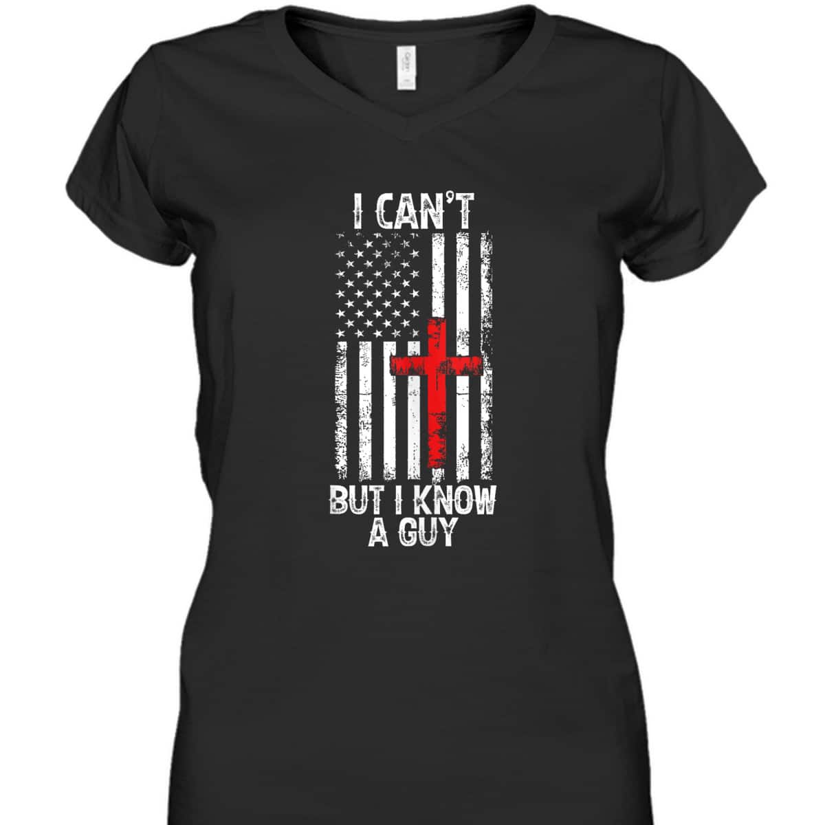 I Can't But I Know A Guy Jesus Cross Christian USA Flag T-Shirt I Can't But I Know A Guy Jesus Cross Christian USA Flag T-Shirt