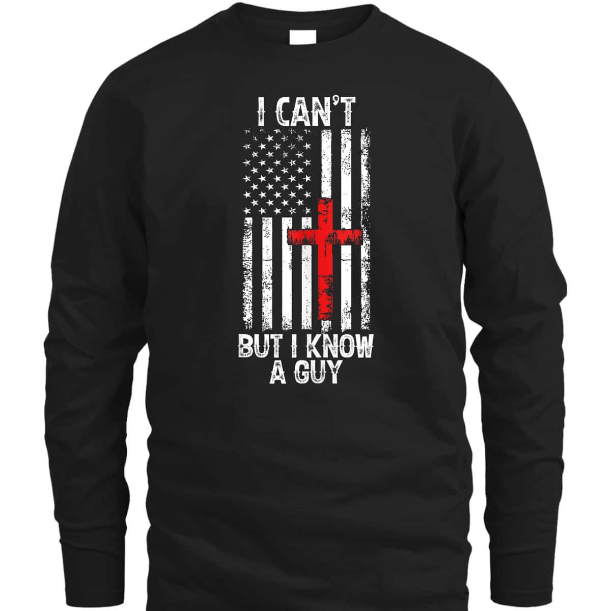 I Can't But I Know A Guy Jesus Cross Christian USA Flag T-Shirt I Can't But I Know A Guy Jesus Cross Christian USA Flag T-Shirt