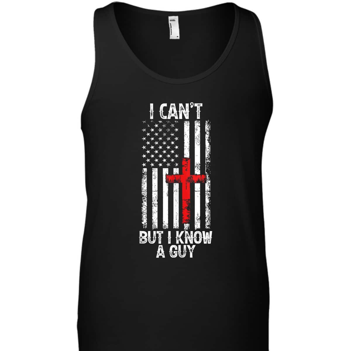 I Can't But I Know A Guy Jesus Cross Christian USA Flag T-Shirt I Can't But I Know A Guy Jesus Cross Christian USA Flag T-Shirt