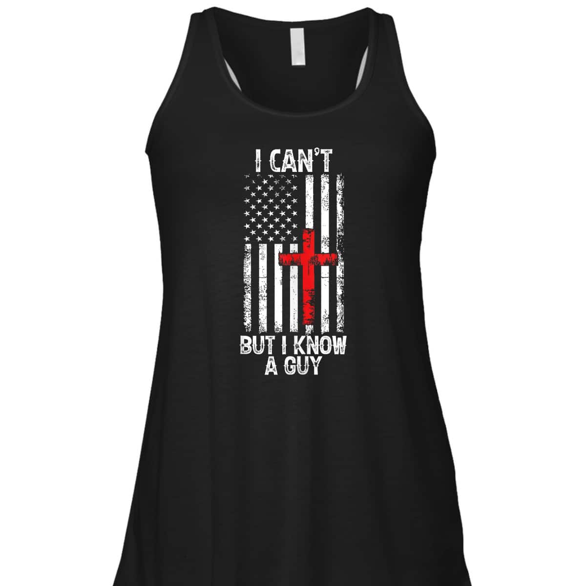 I Can't But I Know A Guy Jesus Cross Christian USA Flag T-Shirt I Can't But I Know A Guy Jesus Cross Christian USA Flag T-Shirt