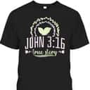 Christian Bible Verse John 316 True Story T-Shirt