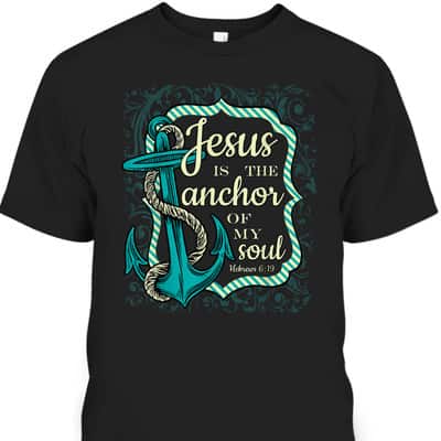 Jesus Is The Anchor Of My Soul Christian Religious T-Shirt