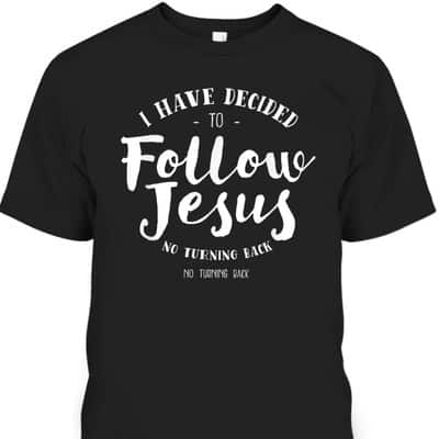 Christian Baptism Follow Jesus I Have Decide To Follow Jesus T-Shirt