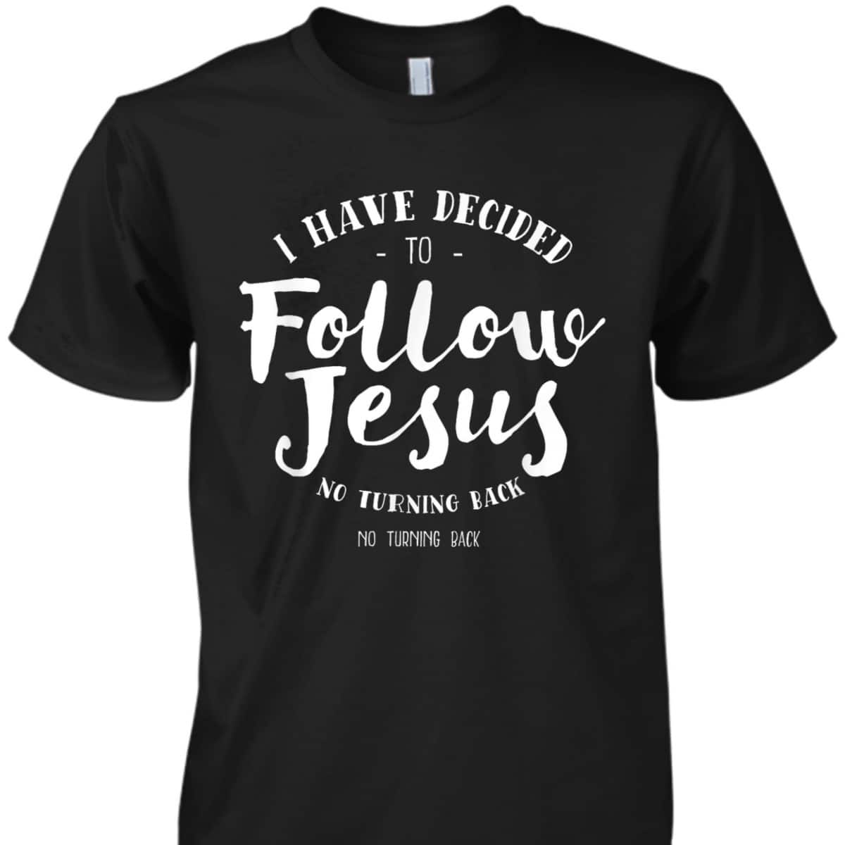 Christian Baptism Follow Jesus I Have Decide To Follow Jesus T-Shirt
